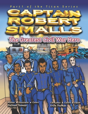 Captain Robert Smalls: The Greatest Civil War Hero; Book One - Dashan Thomas