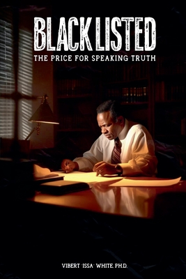 Blacklisted: Paying the Price for Speaking Truth - Vibert Issa White