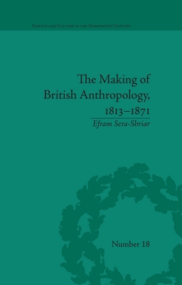 The Making of British Anthropology, 1813-1871 - Efram Sera-shriar
