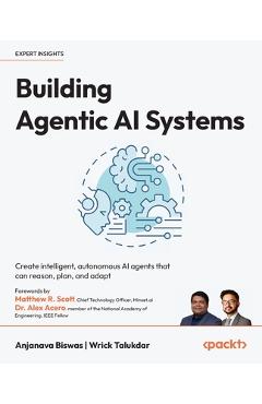 Poza produsului Building Agentic AI Systems: Create intelligent, autonomous AI agents that can reason, plan, and adapt - Anjanava Biswas