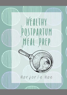Healthy Postpartum Meal Prep - Marjorie Mae