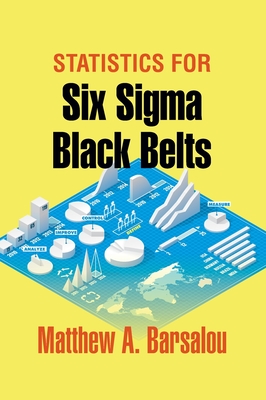 Statistics for Six Sigma Black Belts - Matthew A. Barsalou