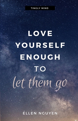 Love Yourself Enough To Let Them Go - Ellen Nguyen