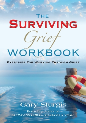 The SURVIVING GRIEF Workbook: Exercises For Working Through Grief - Gary Sturgis
