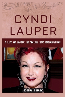 Cyndi Lauper: A Life of Music, Activism, and Inspiration - Joseph S. Mask