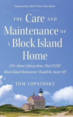 The Care and Maintenance of a Block Island Home: 250+ Home Upkeep Items That EVERY Block Island Homeowner Should Be Aware Of! - Tom Lopatosky