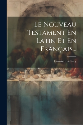 Le Nouveau Testament En Latin Et En Français... - Lemaistre De Sacy