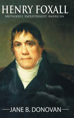Henry Foxall: Methodist, Industrialist, American - Jane B. Donovan