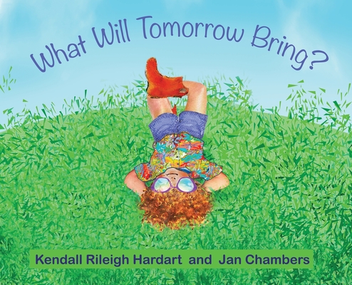 What Will Tomorrow Bring? - Kendall Rileigh Hardart