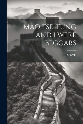 Mao Tse-Tung and I Were Beggars - Siao-yu Siao-yu