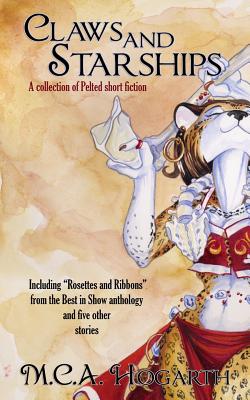 Claws and Starships: A Collection of Pelted Short Fiction - M. C. A. Hogarth