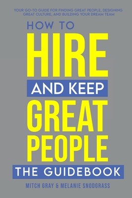 How to Hire and Keep Great People: The Guidebook - Mitch Gray
