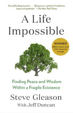 A Life Impossible: Finding Peace and Wisdom Within a Fragile Existence - Steve Gleason