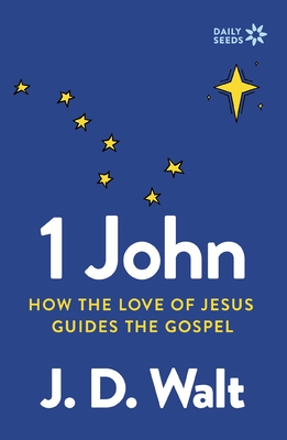 1 John: How the Love of Jesus Guides the Gospel - J. D. Walt