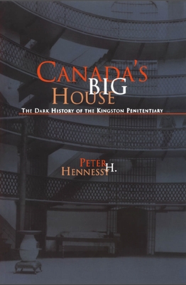 Canada's Big House: The Dark History of the Kingston Penitentiary - Peter H. Hennessy