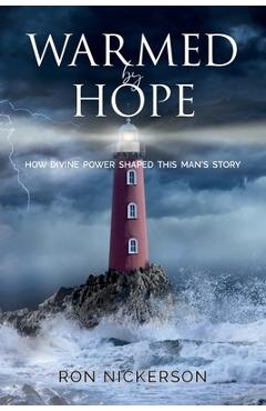 Coperta cărții 'Warmed by Hope: How Divine Power Shaped This Man's Story - Ron Nickerson'