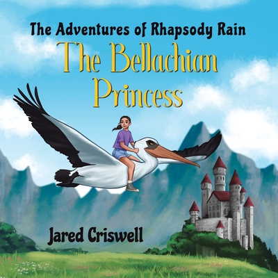 The Adventures of Rhapsody Rain: The Bellachian Princess - Jared Criswell