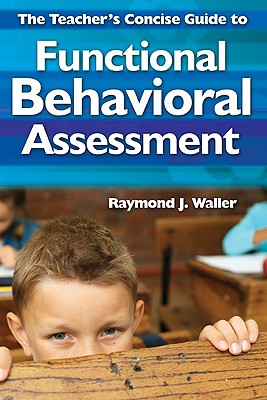 The Teacher′s Concise Guide to Functional Behavioral Assessment - Raymond J. Waller