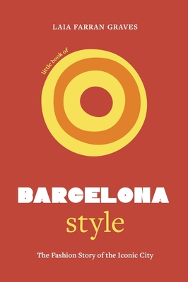 Little Book of Barcelona Style: The Fashion Story of the Iconic City - Laia Farran Graves