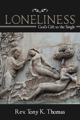 Loneliness: God'S Gift to the Single - Tony K. Thomas