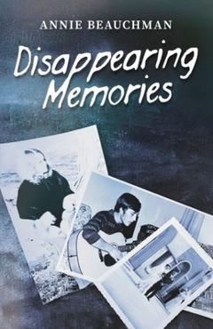 Coperta cărții 'Disappearing Memories: A Free Verse Recollection of Lives Forgotten with Age - Annie Beauchman'