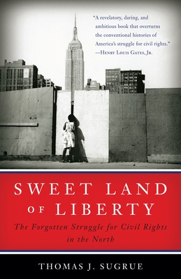 Sweet Land of Liberty: The Forgotten Struggle for Civil Rights in the North - Thomas J. Sugrue