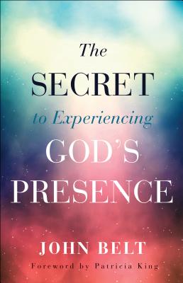Secret to Experiencing God's Presence - John Belt