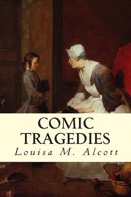 Comic Tragedies - Louisa M. Alcott