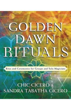Golden Dawn Rituals: Rites and Ceremonies for Groups and Solo Magicians - Chic Cicero