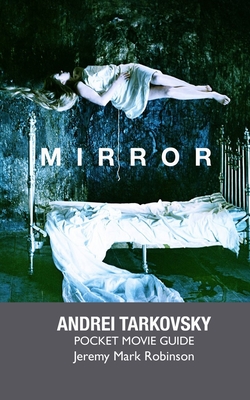 Mirror: Andrei Tarkovsky: Pocket Movie Guide - Jeremy Mark Robinson