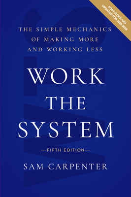 Work the System: The Simple Mechanics of Making More and Working Less - Sam Carpenter