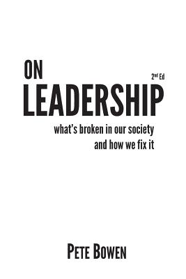 On Leadership 2nd Ed: What's Broken in Our Society and How We Fix It - Pete Bowen