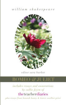 Romeo & Juliet: the full play-includes essays and annotations by Callie Feyen of The Teacher Diaries - Editor Sara Barkat