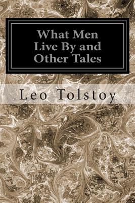 What Men Live By and Other Tales - Aylmer Maude