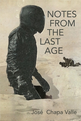 Notes from the Last Age - José Chapa Valle