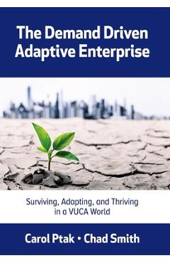 Coperta cărții 'The Demand Driven Adaptive Enterprise: Surviving, Adapting, and Thriving in a Vuca World - Carol Ptak'