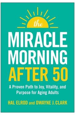 Poza produsului The Miracle Morning After 50: A Proven Path to Joy, Vitality, and Purpose for Aging Adults - Hal Elrod
