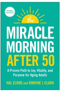The Miracle Morning After 50: A Proven Path to Joy, Vitality, and Purpose for Aging Adults - Hal Elrod