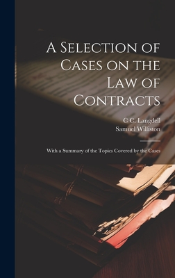 A Selection of Cases on the law of Contracts: With a Summary of the Topics Covered by the Cases - Samuel Williston