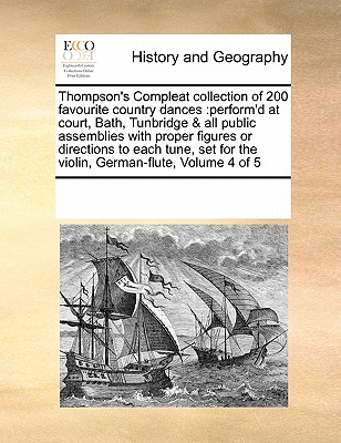 Thompson's Compleat Collection of 200 Favourite Country Dances: Perform'd at Court, Bath, Tunbridge & All Public Assemblies with Proper Figures or Dir -