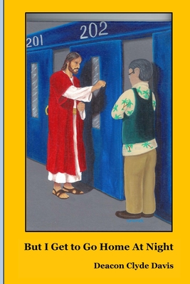 But I Get to Go Home at Night: Experiences of a Catholic Prison Chaplain - Clyde Davis