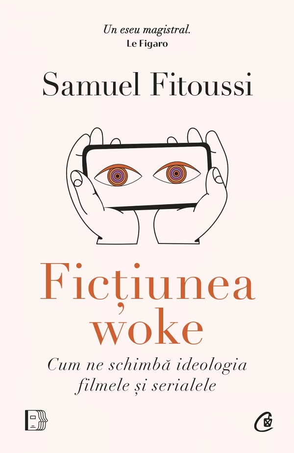Fictiunea woke. Cum ne schimba ideologia filmele si serialele - Samuel Fitoussi