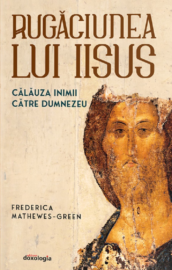 Rugaciunea lui Iisus: Calauza inimii catre Dumnezeu - Frederica Mathewes-Green