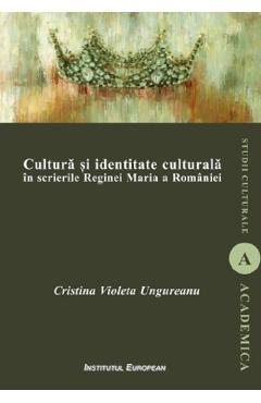 Coperta cărții Cultura si identitate culturala in scrierile Reginei Maria a Romaniei - Cristina Violeta Ungureanu