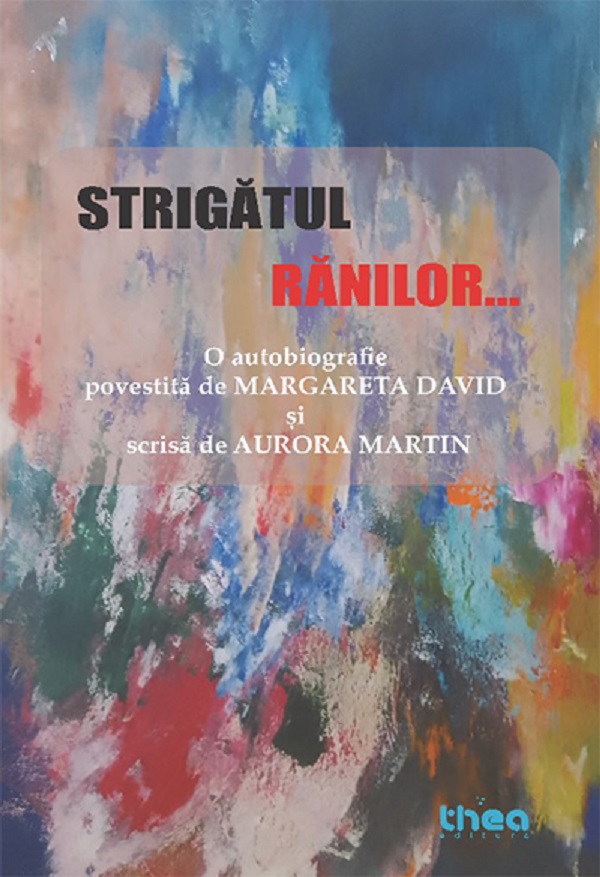 Strigatul ranilor. O autobiografie povestita de Margareta David si scrisa de Aurora Martin