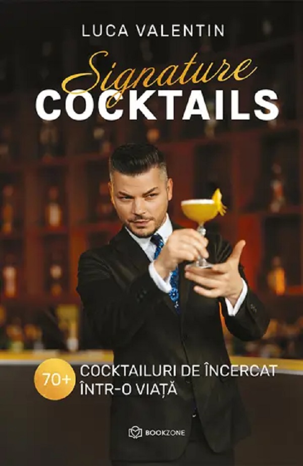 Signature Cocktails. 70+ cocktailuri de incercat intr-o viata - Luca Valentin