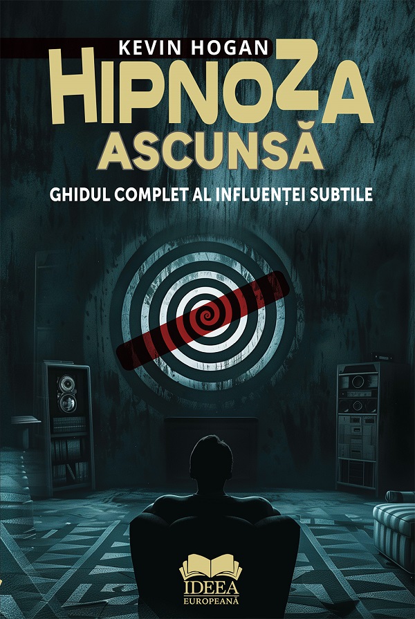 Hipnoza ascunsa. Ghidul complet al influentei subtile - Kevin Hogan