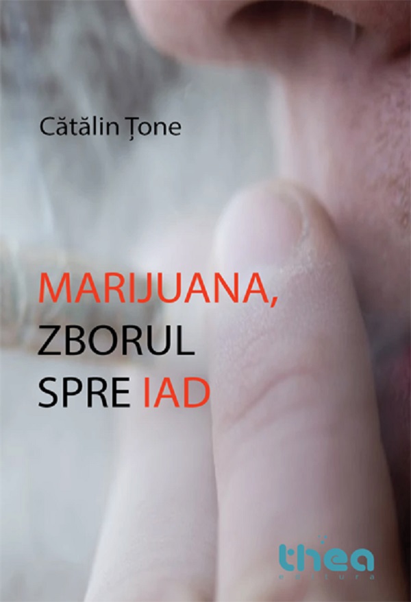 Marijuana, zborul spre iad - Catalin Tone