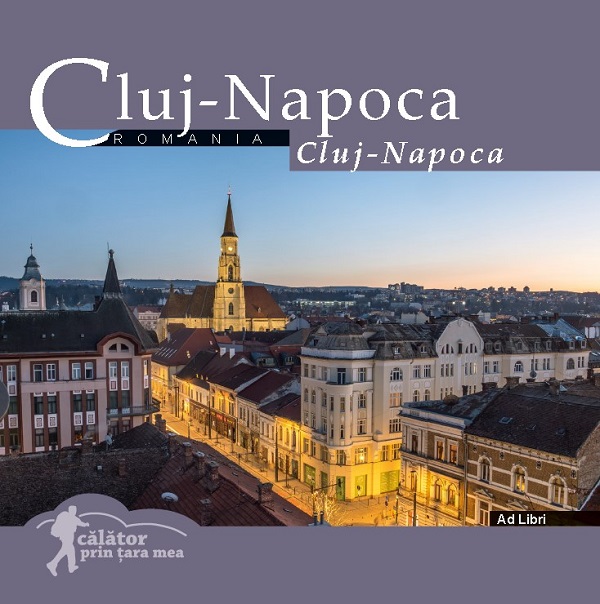 Cluj- Napoca. Calator prin tara mea - Dana Ciolca, Florin Andreescu