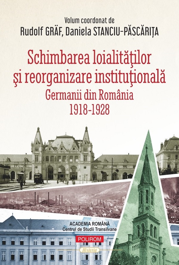 Schimbarea loialitatilor si reorganizare institutionala. Germanii din Romania (1918-1928) - Rudolf Graf, Daniela Stanciu-Pascarita